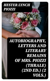 Autobiography, Letters and Literary Remains of Mrs. Piozzi (Thrale) (2nd ed.) (2 vols.) - Edited with notes and Introductory Account of her life and writings