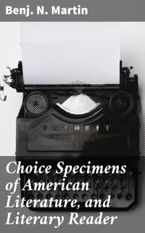 Choice Specimens of American Literature, and Literary Reader - Being Selections from the Chief American Writers