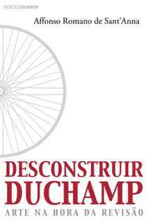 Desconstruir Duchamp - Arte na hora da revisão