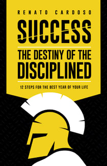Success: the destiny of the disciplined - 12 Steps for the best year of your life