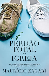 Perdão total na igreja - Um livro para quem foi ferido por quem deveria acolher