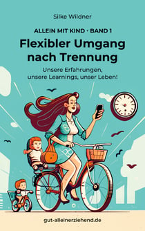 Flexibler Umgang nach Trennung - Unsere Erfahrungen, unsere Learnings, unser Leben!
