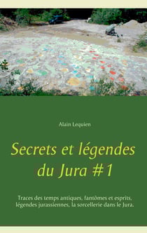 Secrets et légendes du Jura #1 - Traces des temps antiques, fantômes et esprits, légendes jurassiennes, la sorcellerie dans le Jura.