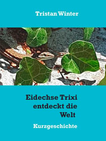 Eidechse Trixi entdeckt die Welt - Kurzgeschichte