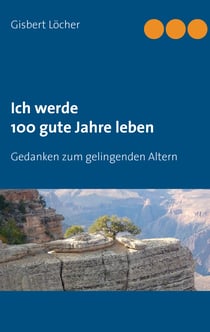 Ich werde 100 gute Jahre leben - Gedanken zum gelingenden Altern