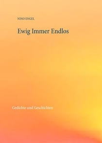 Ewig Immer Endlos - Gedichte und Geschichten