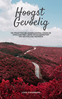 Hoogst Gevoelig - De Praktische Handleiding Voor De Omgaan Met Zeer Hoogsensitief En Gevoelige Mensen (Gids Voor Hoge Gevoeligheid: Inclusief Vele Tips En Trucs Voor Privé En Professioneel Dagelijks Leven)