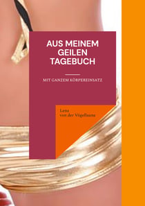 Aus meinem geilen Tagebuch - Mit ganzem Körpereinsatz