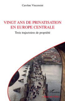 Vingt ans de privatisation en Europe centrale - Trois trajectoires de propriété