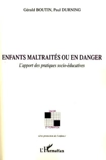 Enfants maltraités ou en danger - L'apport des pratiques socio-éducatives
