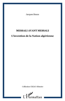 Messali avant Messali - L'invention de la Nation algérienne