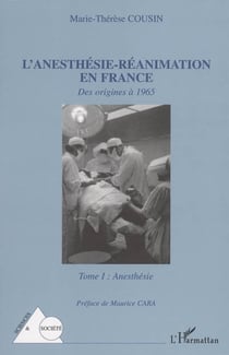 L'anesthésie-réanimation en France - Des origines à 1965 - Tome I : Anesthésie
