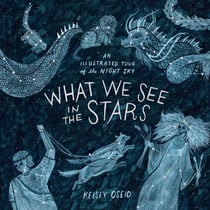 What We See in the Stars - An Illustrated Tour of the Night Sky