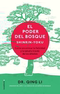 El poder del bosque. Shinrin-Yoku - Cómo encontrar la felicidad y la salud a través de los árboles
