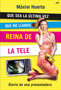 Que sea la última vez que me llamas Reina de la Tele - Diario de una presentadora de televisión