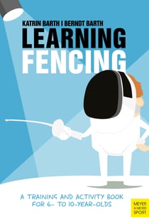 Learning Fencing - A Training and Activity Book for 6- to 10- Year-Olds