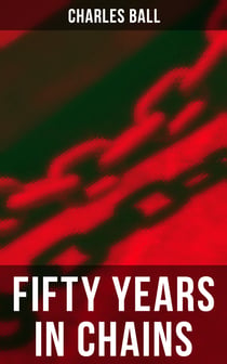 Fifty Years in Chains - True Story of a Fugitive Slave Who Lived in Maryland, South Carolina and Georgia