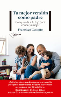 Tu mejor versión como padre - Comprende a tu hijo para educarlo mejor