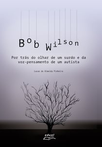 Bob Wilson - por trás do olhar de um surdo e da voz-pensamento de um autista