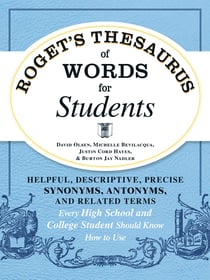 Roget's Thesaurus of Words for Students - Helpful, Descriptive, Precise Synonyms, Antonyms, and Related Terms Every High School and College Student Should Know How to Use