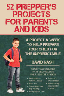 52 Prepper's Projects for Parents and Kids - A Project a Week to Help Prepare Your Child for the Unpredictable