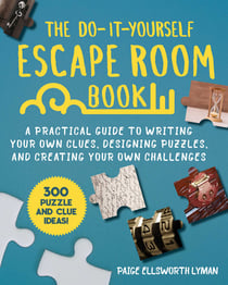 The Do-It-Yourself Escape Room Book - A Practical Guide to Writing Your Own Clues, Designing Puzzles, and Creating Your Own Challenges