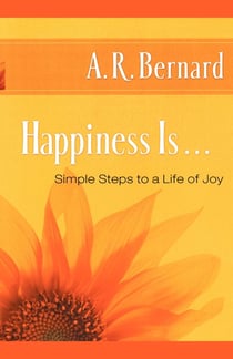 Happiness Is . . . - Simple Steps to a Life of Joy