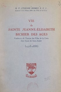 Vie de Sainte Jeanne-Élisabeth Bichier des Ages - Fondatrice de l'institut des Filles de la Croix, dites Sœurs de Saint-André (1773 - 1838)