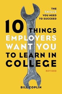 10 Things Employers Want You to Learn in College, Revised - The Skills You Need to Succeed