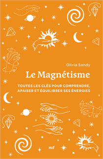 Le Magnétisme : Toutes les clés pour comprendre, apaiser et équilibrer ses énergies