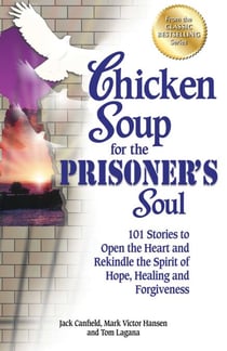 Chicken Soup for the Prisoner's Soul - 101 Stories to Open the Heart and Rekindle the Spirit of Hope, Healing and Forgiveness
