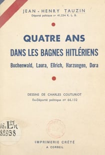 Quatre ans dans les bagnes hitlériens - Buchenwald, Laura, Ellrich, Harzungen, Dora