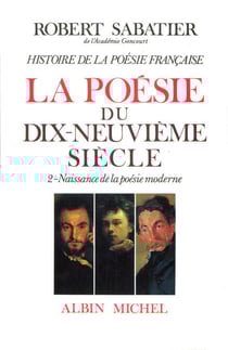 Histoire de la poésie française - Poésie du XIXe siècle - tome 2 - La Naissance de la poésie moderne