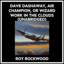 Dave Dashaway, Air Champion, Or Wizard Work In The Clouds (Unabridged)