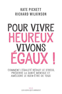 Pour vivre heureux, vivons égaux ! - Comment des sociétés plus égalitaires réduisent le stress, améliorent la santé mentale et accroissent le bien-être de tous