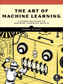 The Art of Machine Learning - A Hands-On Guide to Machine Learning with R