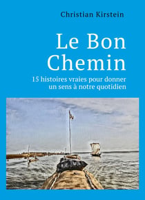 Le Bon Chemin - 15 histoires vraies pour donner un sens à notre quotidien