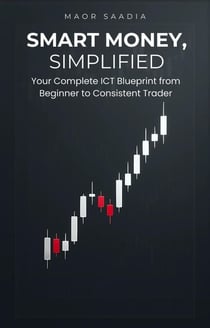 Smart Money, Simplified: Your Complete ICT Blueprint from  Beginner to Consistent Trader