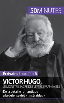 Victor Hugo, le monstre sacré des lettres françaises - De la bataille romantique à la défense des « misérables »