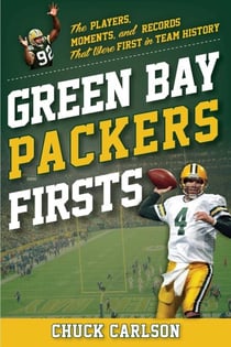 Green Bay Packers Firsts - The Players, Moments, and Records That Were First in Team History