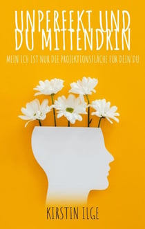 Unperfekt und du mittendrin - Mein Ich ist nur die Projektionsfläche für dein Du