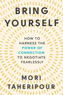 Bring Yourself - How to Harness the Power of Connection to Negotiate Fearlessly
