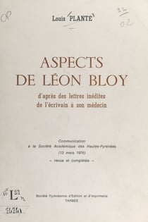 Aspects de Léon Bloy - D'après des lettres inédites de l'écrivain à son médecin. Communication à la Société académique des Hautes-Pyrénées (13 mars 1976)