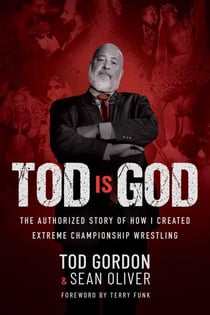 Tod is God - The Authorized Story of How I Created Extreme Championship Wrestling