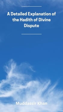 A Detailed Explanation of the Hadith of Divine Dispute