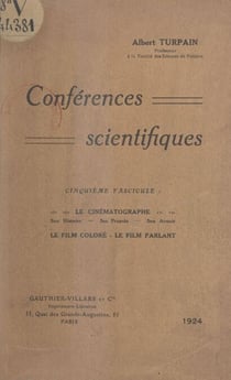 Conférences scientifiques (5). Le cinématographe - Histoire de son invention, son développement, son avenir, le film coloré, le film parlant