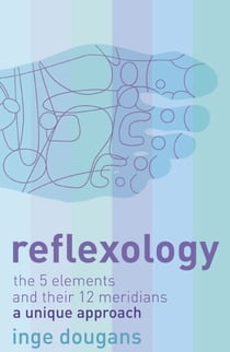 Reflexology - The 5 Elements and their 12 Meridians: A Unique Approach
