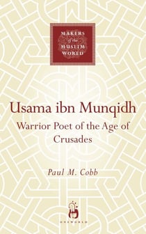 Usama ibn Munqidh - Warrior-Poet of the Age of Crusades