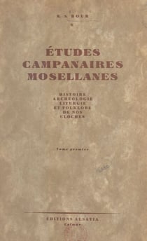 Études campanaires mosellanes (1) - Histoire, archéologie, liturgie et folklore de nos cloches