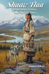Shaaw Tlaa: Inspired by History, Told Through Story - Shaaw Tlaa: A Yukon Legend, #1